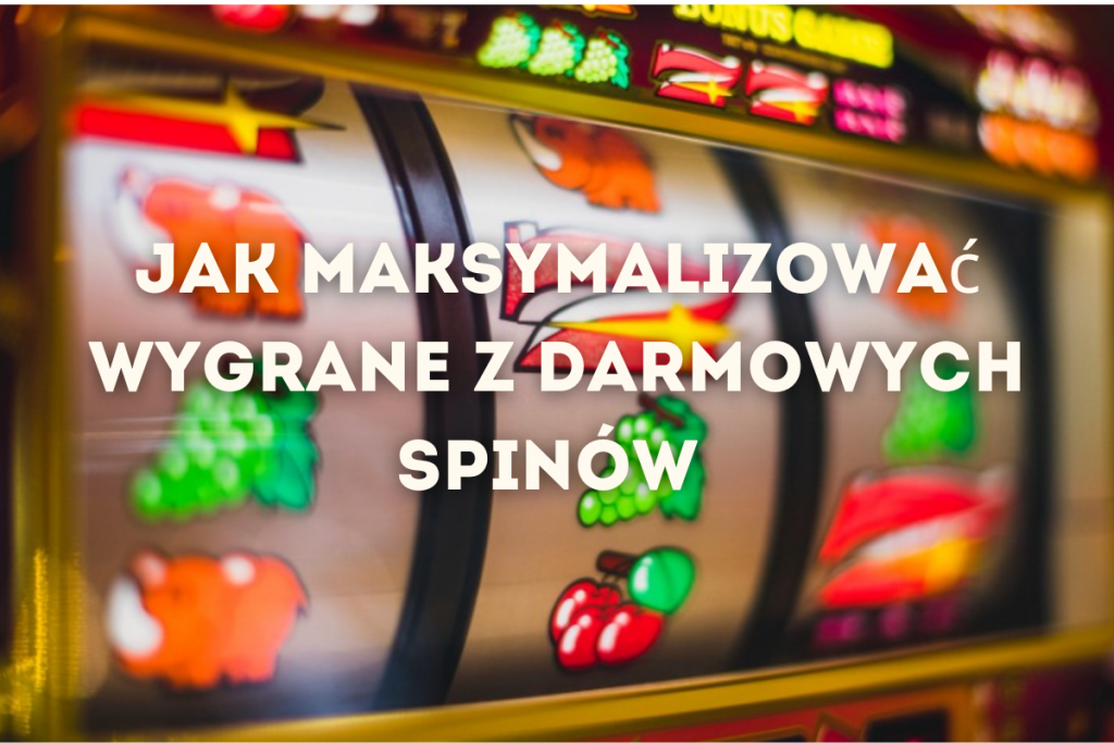 Jak Maksymalizować Wygrane z Darmowych Spinów